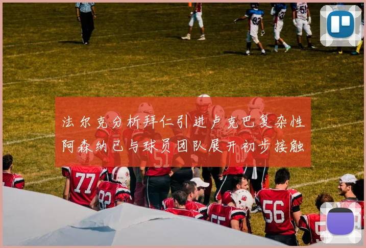 法尔克分析拜仁引进卢克巴复杂性阿森纳已与球员团队展开初步接触