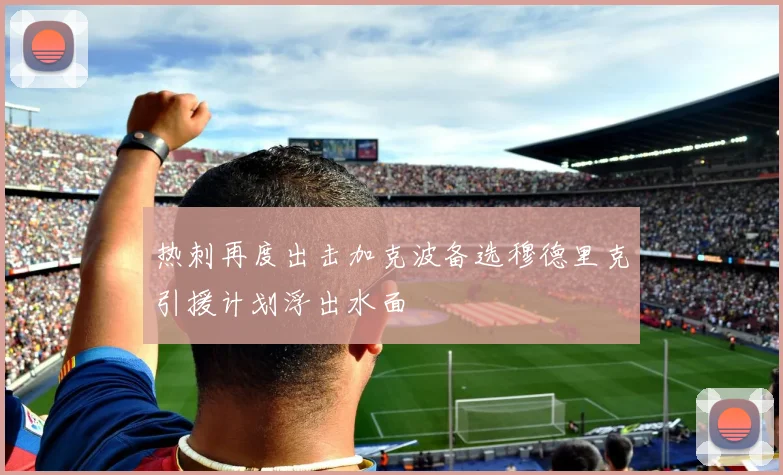 热刺再度出击加克波备选穆德里克引援计划浮出水面